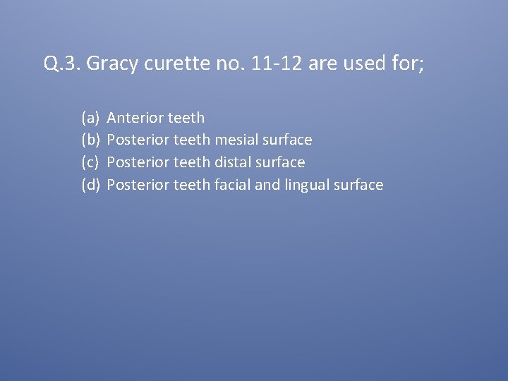 Q. 3. Gracy curette no. 11 -12 are used for; (a) (b) (c) (d)