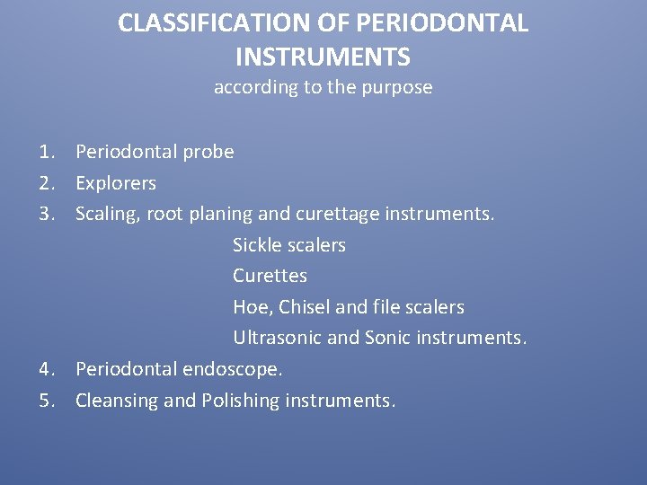 CLASSIFICATION OF PERIODONTAL INSTRUMENTS according to the purpose 1. Periodontal probe 2. Explorers 3.