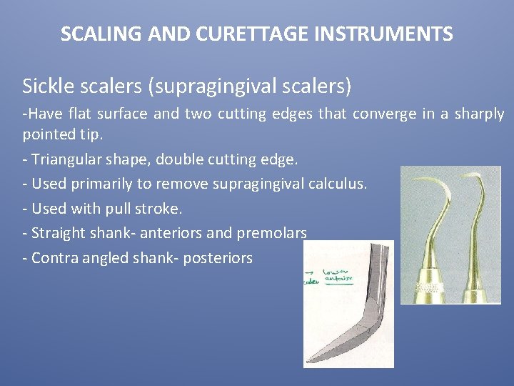 SCALING AND CURETTAGE INSTRUMENTS Sickle scalers (supragingival scalers) -Have flat surface and two cutting