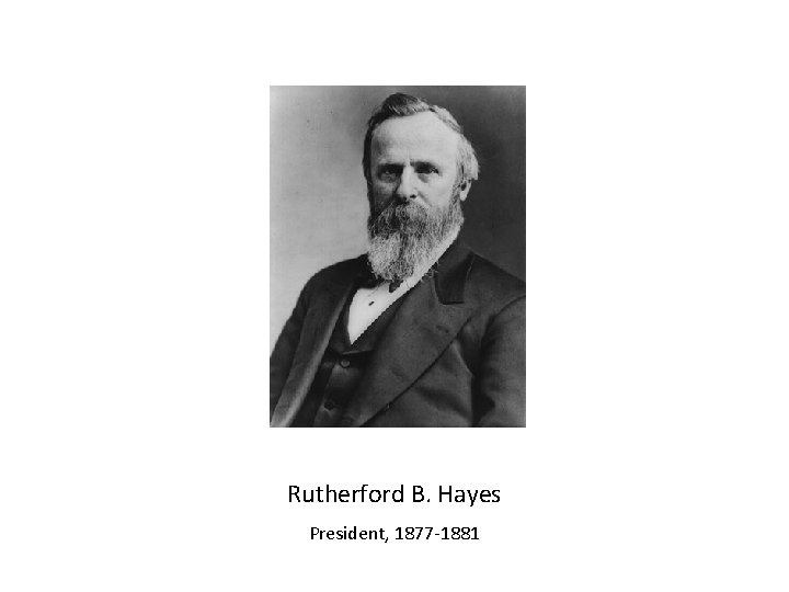 Rutherford B. Hayes President, 1877 -1881 