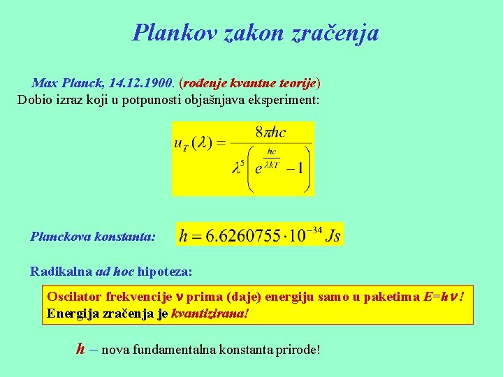 Plankov zakon zračenja Max Planck, 14. 12. 1900. (rođenje kvantne teorije) Dobio izraz koji