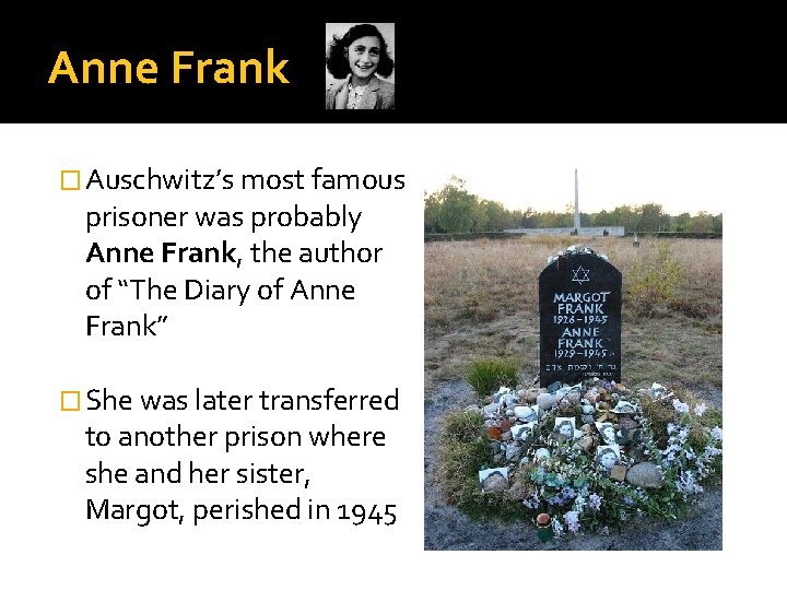 Anne Frank � Auschwitz’s most famous prisoner was probably Anne Frank, the author of