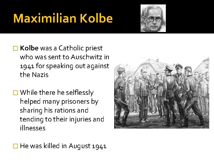 Maximilian Kolbe � Kolbe was a Catholic priest who was sent to Auschwitz in