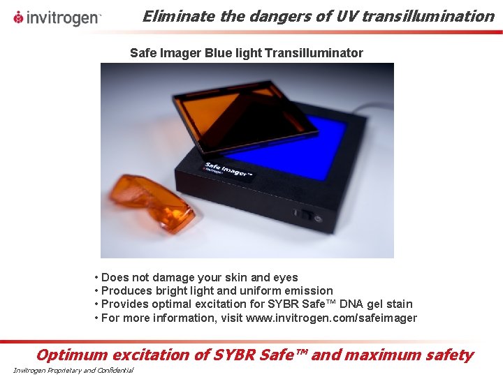 Eliminate the dangers of UV transillumination Safe Imager Blue light Transilluminator • Does not