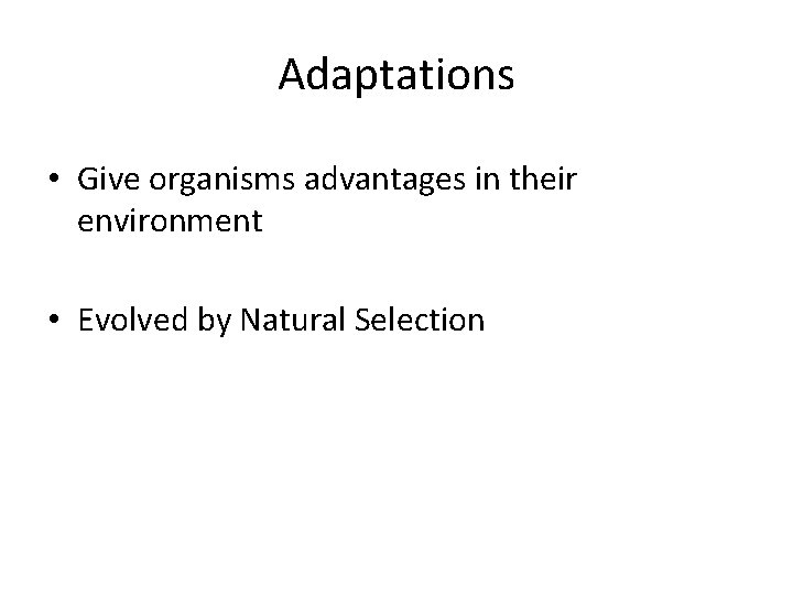 Adaptations • Give organisms advantages in their environment • Evolved by Natural Selection 