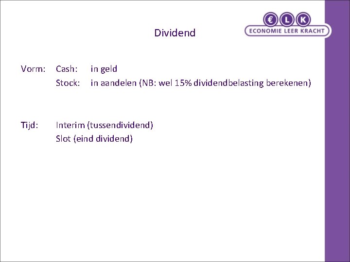 Dividend Vorm: Cash: Stock: in geld in aandelen (NB: wel 15% dividendbelasting berekenen) Tijd: