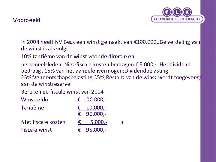 Voorbeeld In 2004 heeft NV Becx een winst gemaakt van € 100. 000, .