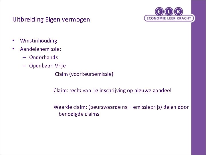 Uitbreiding Eigen vermogen • Winstinhouding • Aandelenemissie: – Onderhands – Openbaar: Vrije Claim (voorkeursemissie)