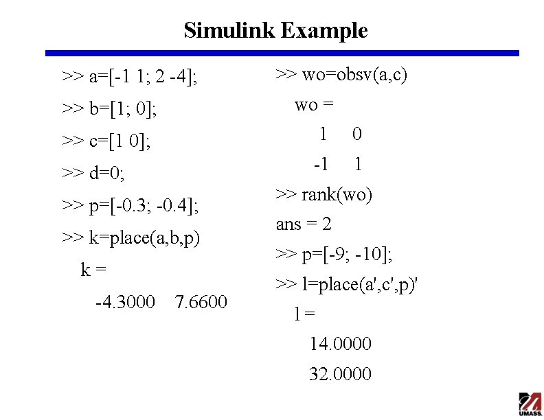 Simulink Example >> a=[-1 1; 2 -4]; >> wo=obsv(a, c) wo = >> b=[1;