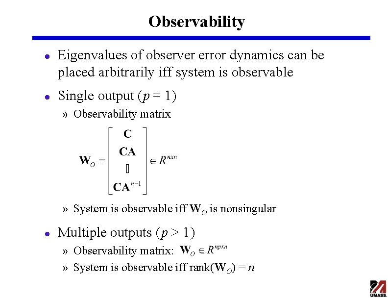 Observability l l Eigenvalues of observer error dynamics can be placed arbitrarily iff system