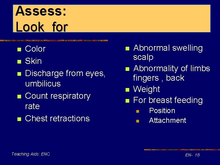 Assess: Look for n n n Color Skin Discharge from eyes, umbilicus Count respiratory