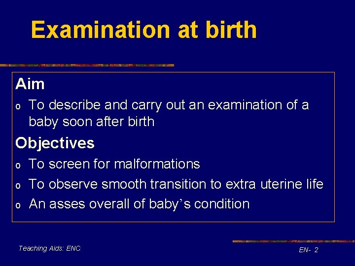 Examination at birth Aim o To describe and carry out an examination of a