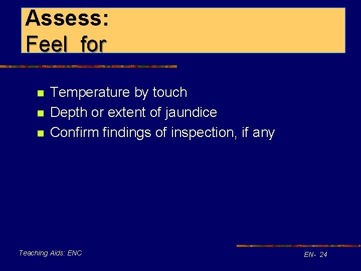 Assess: Feel for n n n Temperature by touch Depth or extent of jaundice