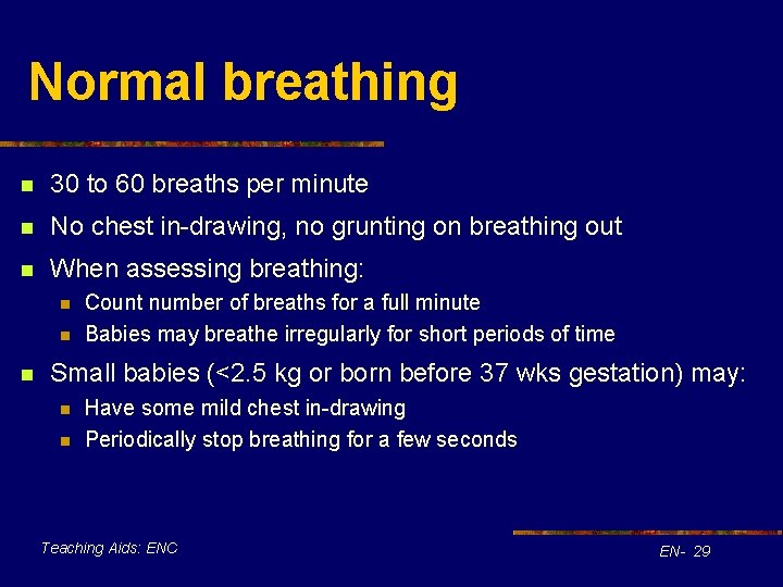 Normal breathing n 30 to 60 breaths per minute n No chest in-drawing, no