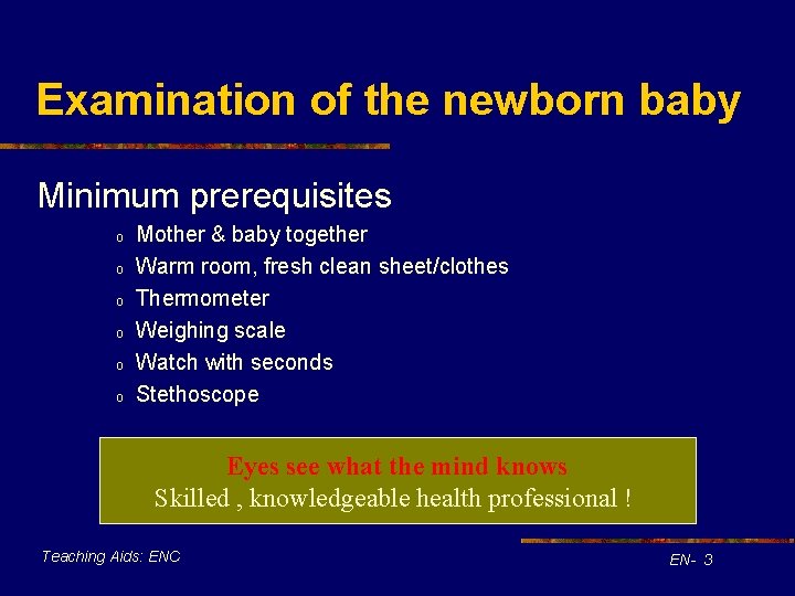 Examination of the newborn baby Minimum prerequisites o o o Mother & baby together