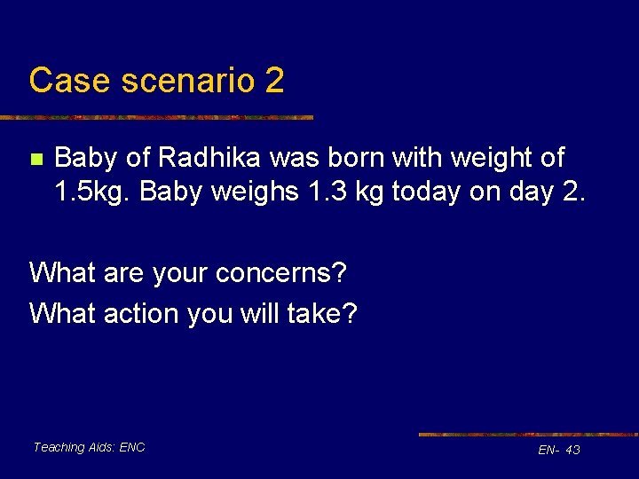 Case scenario 2 n Baby of Radhika was born with weight of 1. 5