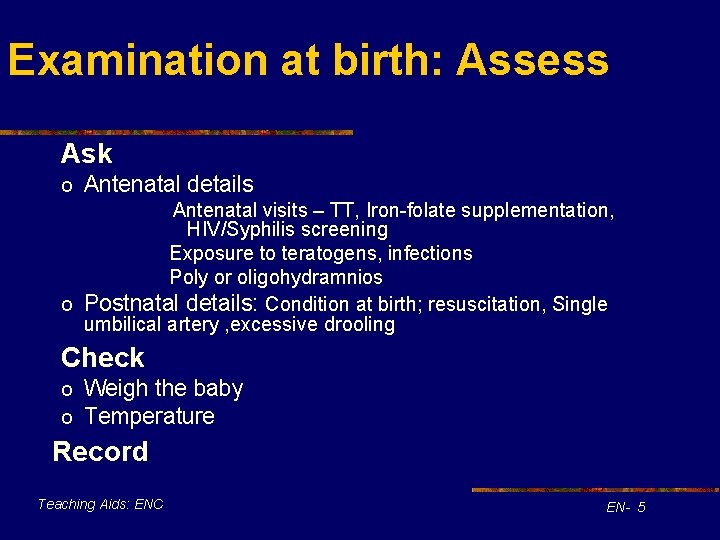 Examination at birth: Assess Ask o Antenatal details Antenatal visits – TT, Iron-folate supplementation,