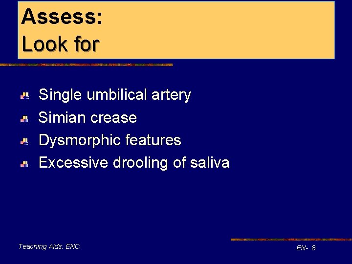 Assess: Look for Single umbilical artery Simian crease Dysmorphic features Excessive drooling of saliva