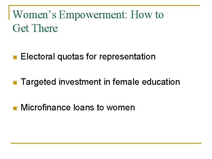 Women’s Empowerment: How to Get There n Electoral quotas for representation n Targeted investment