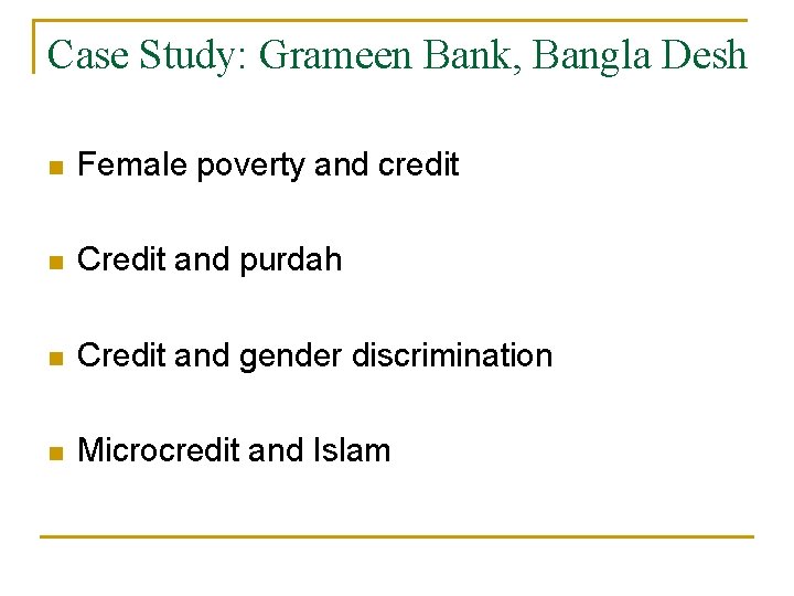 Case Study: Grameen Bank, Bangla Desh n Female poverty and credit n Credit and