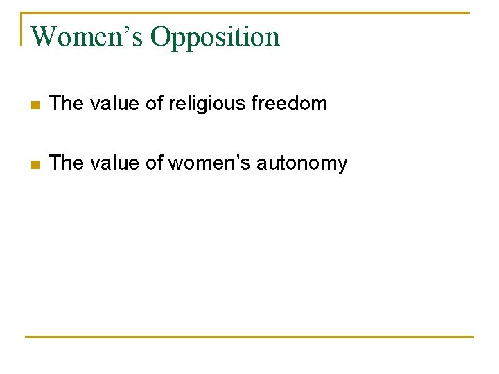 Women’s Opposition n The value of religious freedom n The value of women’s autonomy Women’s Opposition n The value of religious freedom n The value of women’s autonomy