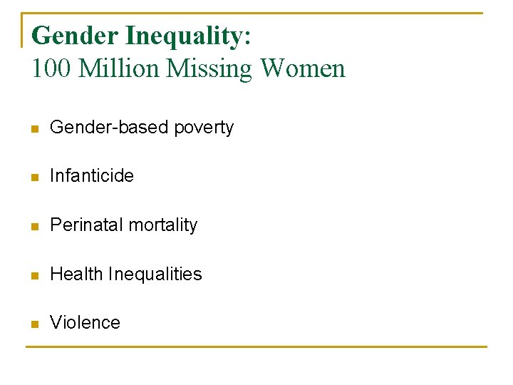 Gender Inequality: 100 Million Missing Women n Gender-based poverty n Infanticide n Perinatal mortality