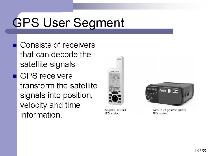 GPS User Segment n n Consists of receivers that can decode the satellite signals