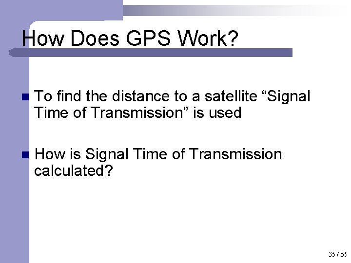 How Does GPS Work? n To find the distance to a satellite “Signal Time