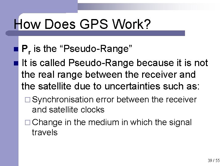 How Does GPS Work? Pr is the “Pseudo-Range” n It is called Pseudo-Range because