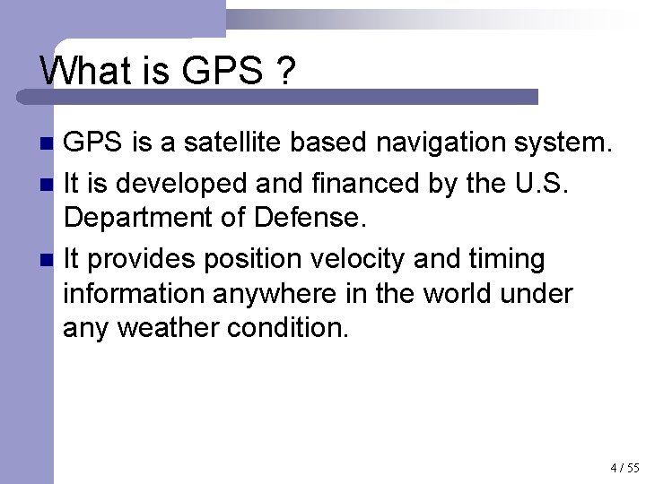 What is GPS ? GPS is a satellite based navigation system. n It is