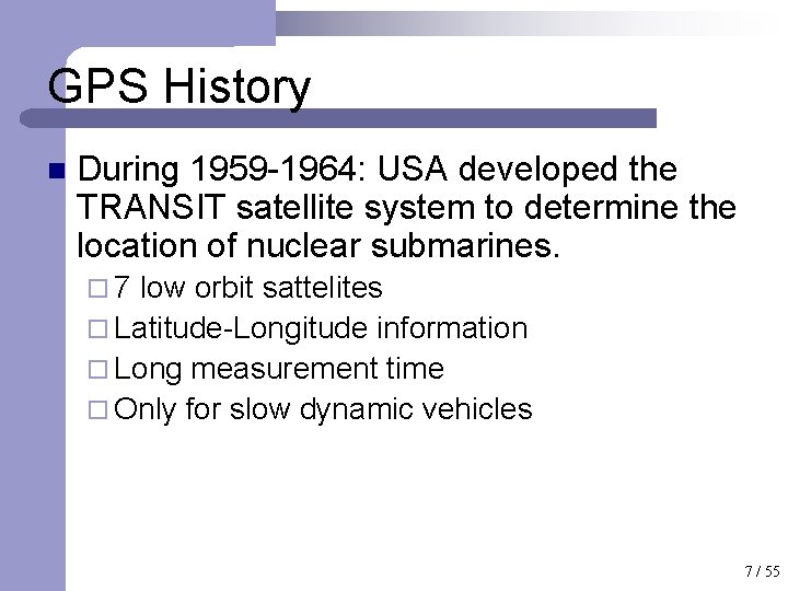 GPS History n During 1959 -1964: USA developed the TRANSIT satellite system to determine