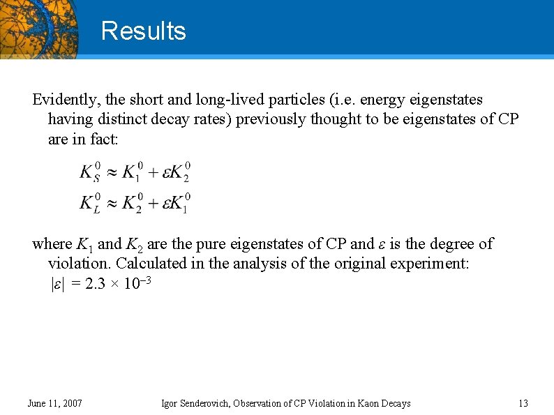 Results Evidently, the short and long-lived particles (i. e. energy eigenstates having distinct decay