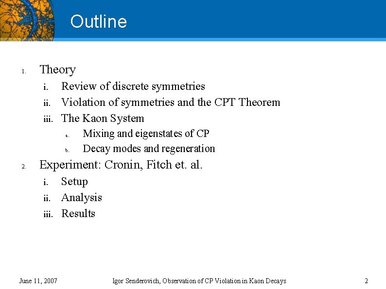 Outline 1. Theory i. iii. Review of discrete symmetries Violation of symmetries and the