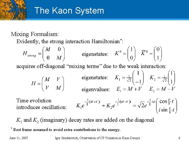 The Kaon System Mixing Formalism: Evidently, the strong interaction Hamiltonian*: eigenstates: acquires off-diagonal “mixing