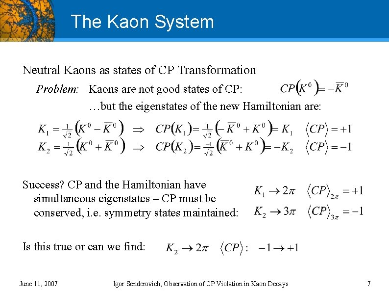 The Kaon System Neutral Kaons as states of CP Transformation Problem: Kaons are not
