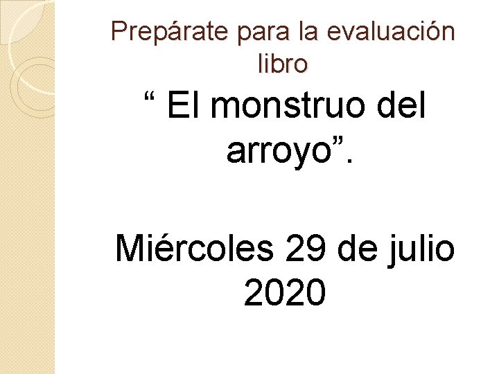 Prepárate para la evaluación libro “ El monstruo del arroyo”. Miércoles 29 de julio