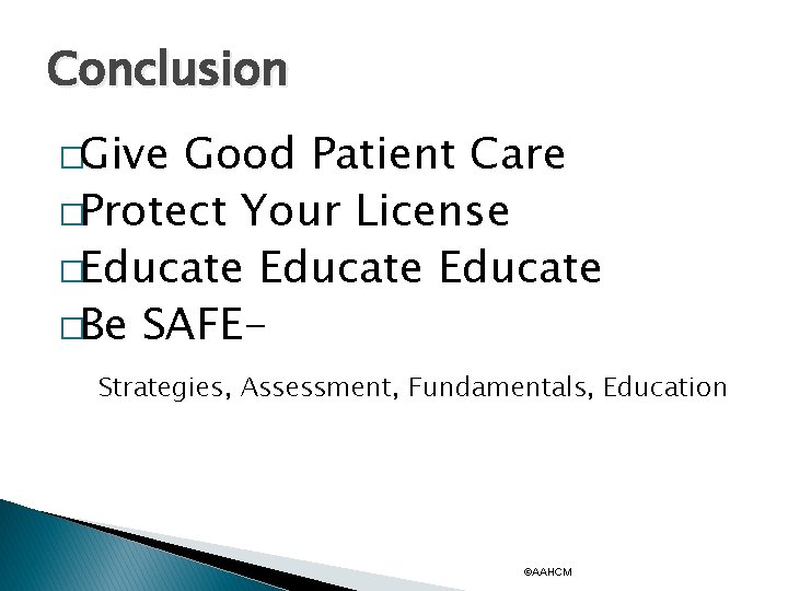 Conclusion �Give Good Patient Care �Protect Your License �Educate �Be SAFEStrategies, Assessment, Fundamentals, Education