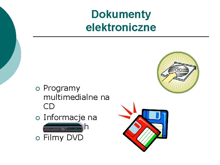 Dokumenty elektroniczne ¡ ¡ ¡ Programy multimedialne na CD Informacje na dyskietkach Filmy DVD