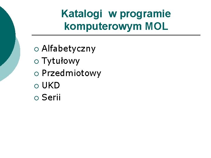 Katalogi w programie komputerowym MOL Alfabetyczny ¡ Tytułowy ¡ Przedmiotowy ¡ UKD ¡ Serii
