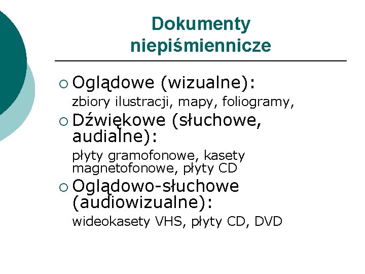 Dokumenty niepiśmiennicze ¡ Oglądowe (wizualne): zbiory ilustracji, mapy, foliogramy, ¡ Dźwiękowe (słuchowe, audialne): płyty