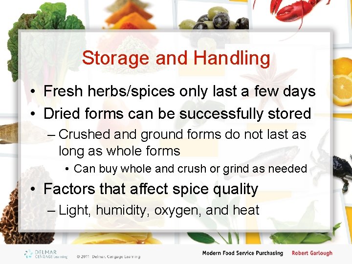Storage and Handling • Fresh herbs/spices only last a few days • Dried forms