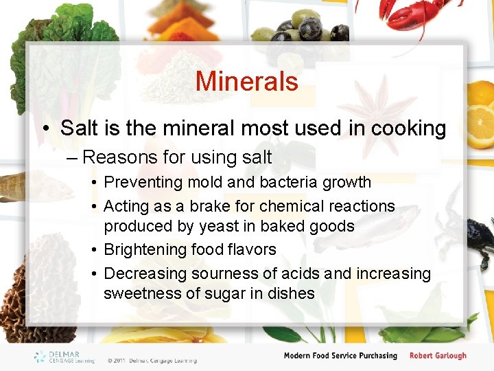 Minerals • Salt is the mineral most used in cooking – Reasons for using