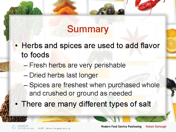 Summary • Herbs and spices are used to add flavor to foods – Fresh