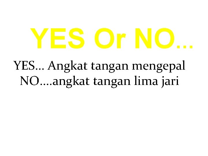 YES Or NO… YES. . . Angkat tangan mengepal NO. . angkat tangan lima