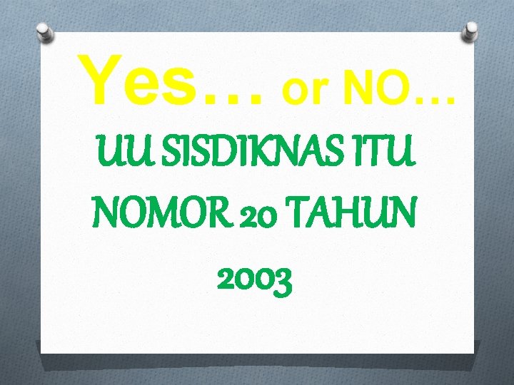 Yes… or NO… UU SISDIKNAS ITU NOMOR 20 TAHUN 2003 