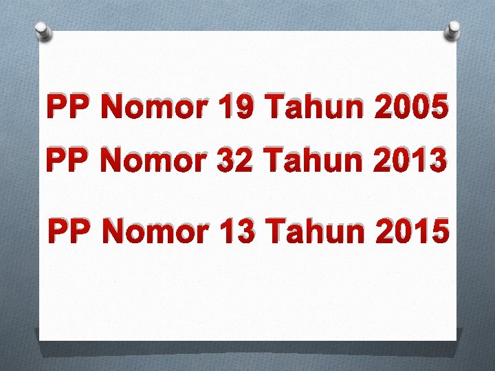 PP Nomor 19 Tahun 2005 PP Nomor 32 Tahun 2013 PP Nomor 13 Tahun