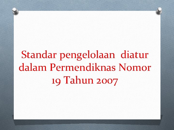 Standar pengelolaan diatur dalam Permendiknas Nomor 19 Tahun 2007 