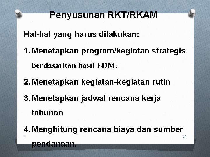 Penyusunan RKT/RKAM Hal-hal yang harus dilakukan: 1. Menetapkan program/kegiatan strategis berdasarkan hasil EDM. 2.