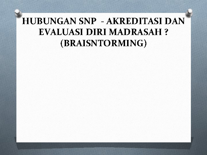 HUBUNGAN SNP - AKREDITASI DAN EVALUASI DIRI MADRASAH ? (BRAISNTORMING) 