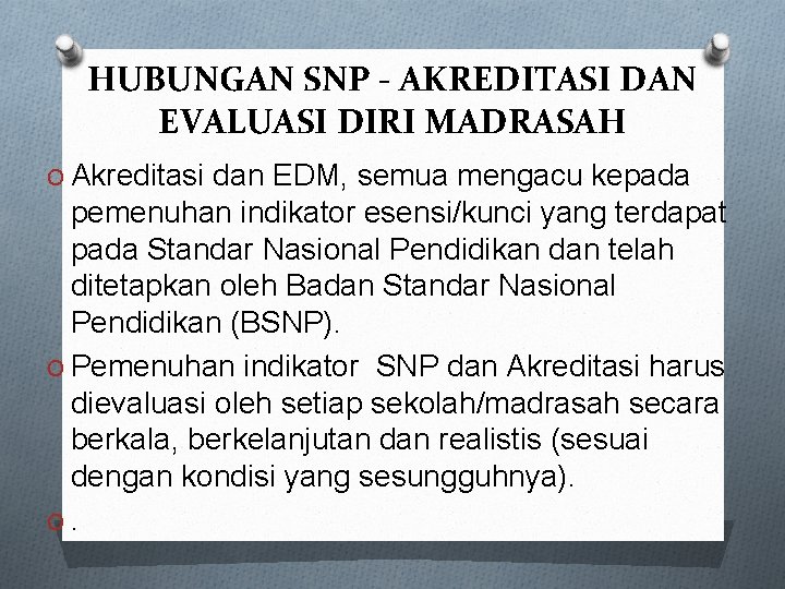 HUBUNGAN SNP - AKREDITASI DAN EVALUASI DIRI MADRASAH O Akreditasi dan EDM, semua mengacu